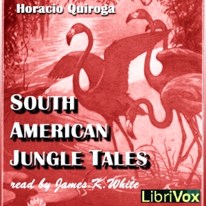 South American Jungle Tales - Horacio QUIROGA - Free Audio Books Online Audiobooks in English