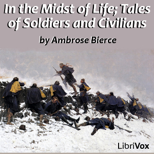 In the Midst of Life; Tales of Soldiers and Civilians - Ambrose Bierce - Free Audio Books Online Audiobooks in English