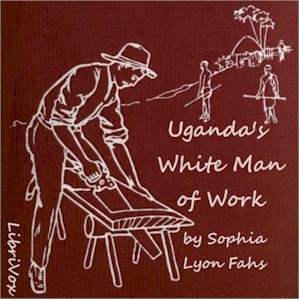 Uganda's White Man of Work: A Story of Alexander M. Mackay - Sophia Lyon FAHS - Free Audio Books Online Audiobooks in English