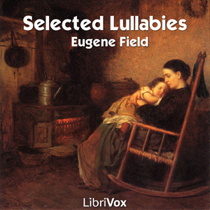 Selected Lullabies of Eugene Field - Eugene Field - Free Audio Books Online Audiobooks in English