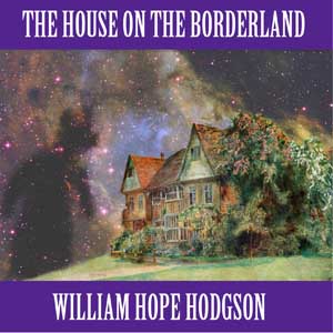 The House on the Borderland - William Hope Hodgson - Free Audio Books Online Audiobooks in English