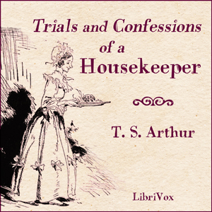 Trials and Confessions of a Housekeeper - T. S. ARTHUR - Free Audio Books Online Audiobooks in English