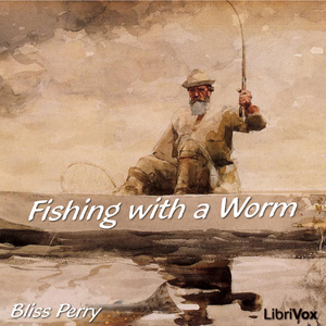 Fishing with a Worm - Bliss PERRY - Free Audio Books Online Audiobooks in English