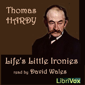 Life's Little Ironies; A Set Of Tales With Some Colloquial Sketches Entitled A Few Crusted Characters - Thomas Hardy - Free Audio Books Online Audiobooks in English