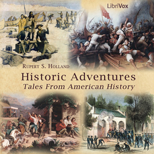 Historic Adventures: Tales from American History - Rupert S. HOLLAND - Free Audio Books Online Audiobooks in English