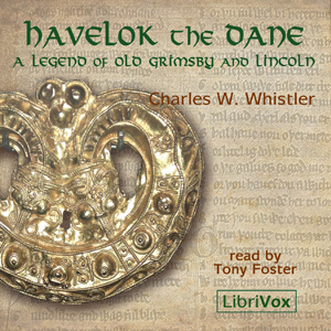 Havelok the Dane: A Legend of Old Grimsby and Lincoln - Charles Watts WHISTLER - Free Audio Books Online Audiobooks in English