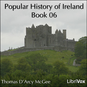 A Popular History of Ireland, Book 06 - Thomas D'Arcy McGee - Free Audio Books Online Audiobooks in English
