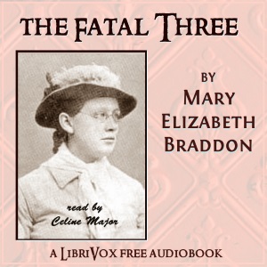 The Fatal Three - Mary Elizabeth Braddon - Free Audio Books Online Audiobooks in English