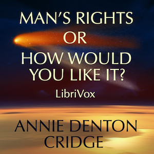 Man's Rights; or, How Would You Like It?: Comprising Dreams - Annie DENTON CRIDGE - Free Audio Books Online Audiobooks in English