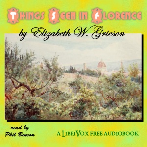 Things Seen in Florence - Elizabeth W. GRIERSON - Free Audio Books Online Audiobooks in English