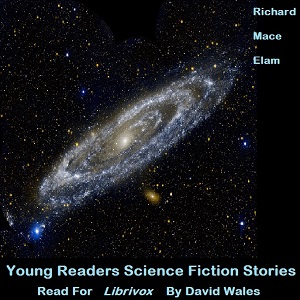 Young Readers Science Fiction Stories - Richard Mace ELAM - Free Audio Books Online Audiobooks in English