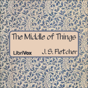 The Middle of Things - J. S. Fletcher - Free Audio Books Online Audiobooks in English