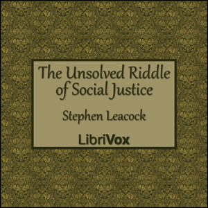 The Unsolved Riddle of Social Justice - Stephen Leacock - Free Audio Books Online Audiobooks in English