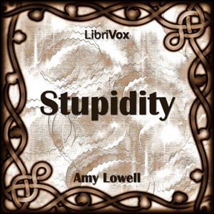 Stupidity - Amy Lowell - Free Audio Books Online Audiobooks in English