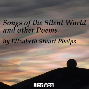 Songs of the Silent World, and Other Poems - Elizabeth Stuart PHELPS - Free Audio Books Online Audiobooks in English