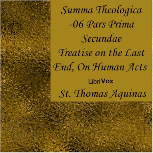 Summa Theologica - 06 Pars Prima Secundae, On the Last End, On Human Acts - Saint Thomas Aquinas - Free Audio Books Online Audiobooks in English