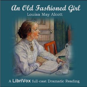 An Old-Fashioned Girl (Dramatic Reading) - Louisa May Alcott - Free Audio Books Online Audiobooks in English