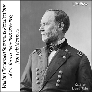 Sherman’s Recollections of California, 1846-1848, 1855-1857, from his Memoirs - William Tecumseh SHERMAN - Free Audio Books Online Audiobooks in English