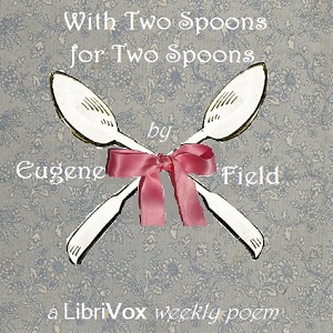 With Two Spoons For Two Spoons - Eugene Field - Free Audio Books Online Audiobooks in English