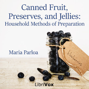 Canned Fruit, Preserves, and Jellies: Household Methods of Preparation - Maria Parloa - Free Audio Books Online Audiobooks in English
