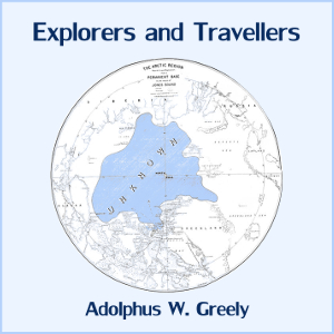 Explorers and Travellers - Adolphus W. GREELY - Free Audio Books Online Audiobooks in English