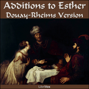 Bible (DRV) Apocrypha/Deuterocanon: Additions to Esther - Douay-Rheims Version - Free Audio Books Online Audiobooks in English