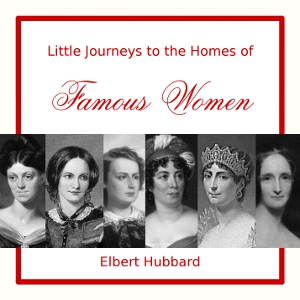 Little Journeys to the Homes of Famous Women - Elbert Hubbard - Free Audio Books Online Audiobooks in English