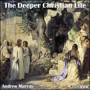 The Deeper Christian Life - Andrew Murray - Free Audio Books Online Audiobooks in English