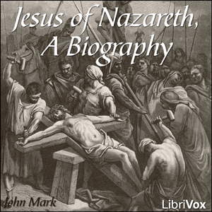 Jesus of Nazareth, A Biography - JOHN MARK - Free Audio Books Online Audiobooks in English