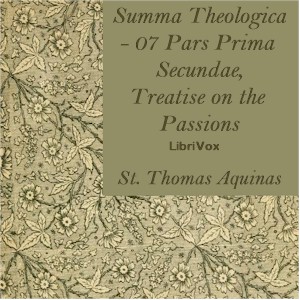 Summa Theologica - 07 Pars Prima Secundae, Treatise on the Passions - Saint Thomas Aquinas - Free Audio Books Online Audiobooks in English