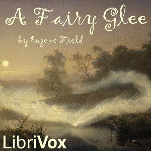 A Fairy Glee - Eugene Field - Free Audio Books Online Audiobooks in English