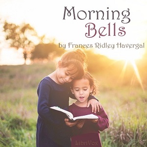 Morning Bells; Or, Waking Thoughts for Little Ones - Frances Ridley Havergal - Free Audio Books Online Audiobooks in English