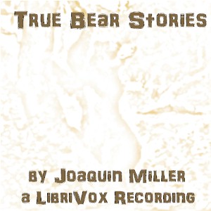 True Bear Stories - Joaquin MILLER - Free Audio Books Online Audiobooks in English