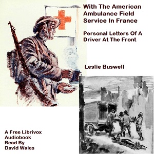 With The American Ambulance Field Service In France; Personal Letters Of A Driver At The Front - Leslie BUSWELL - Free Audio Books Online Audiobooks in English
