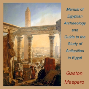 Manual of Egyptian Archaeology and Guide to the Study of Antiquities in Egypt - Gaston Maspero - Free Audio Books Online Audiobooks in English