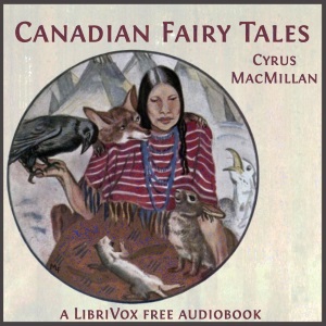 Canadian Fairy Tales - Cyrus Macmillan - Free Audio Books Online Audiobooks in English
