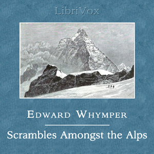 Scrambles Amongst the Alps in the Years 1860-69 - Edward WHYMPER - Free Audio Books Online Audiobooks in English