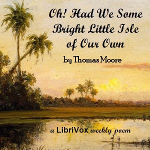Oh! Had We Some Bright Little Isle Of Our Own - Thomas Moore - Free Audio Books Online Audiobooks in English