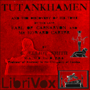 Tutankhamen: and the Discovery of His Tomb by the Late Earl of Carnarvon and Mr. Howard Carter - Sir Grafton Elliot SMITH - Free Audio Books Online Audiobooks in English