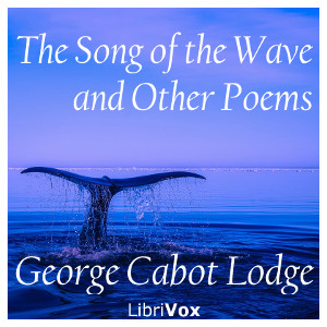 The Song of the Wave, and Other Poems - George Cabot LODGE - Free Audio Books Online Audiobooks in English