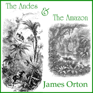 The Andes and The Amazon - James ORTON - Free Audio Books Online Audiobooks in English