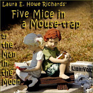 Five Mice in a Mouse-trap by the Man in the Moon - Laura E. Howe Richards - Free Audio Books Online Audiobooks in English
