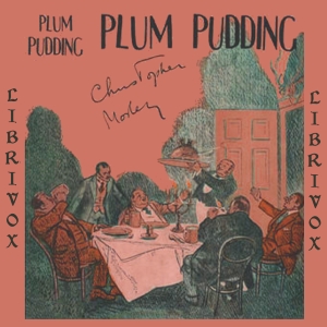 Plum Pudding: Of Divers Ingredients, Discreetly Blended & Seasoned - Christopher Morley - Free Audio Books Online Audiobooks in English