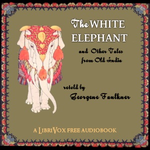The White Elephant And Other Tales from Old India Retold - Georgene FAULKNER - Free Audio Books Online Audiobooks in English