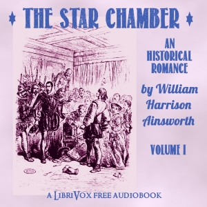 The Star-Chamber: An Historical Romance, Volume 1 - William Harrison Ainsworth - Free Audio Books Online Audiobooks in English