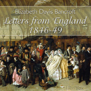 Letters from England, 1846-1849 - Elizabeth Davis BANCROFT - Free Audio Books Online Audiobooks in English