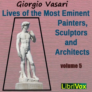 Lives of the Most Eminent Painters, Sculptors and Architects Vol 5 - Giorgio VASARI - Free Audio Books Online Audiobooks in English