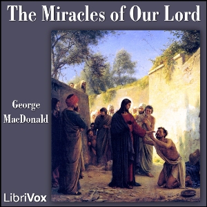 The Miracles of Our Lord - George MacDonald - Free Audio Books Online Audiobooks in English