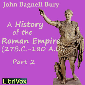 The Students’ Roman Empire part 2, A History of the Roman Empire from Its Foundation to the Death of Marcus Aurelius (27 B.C.-180 A.D.) - John Bagnell BURY - Free Audio Books Online Audiobooks in English