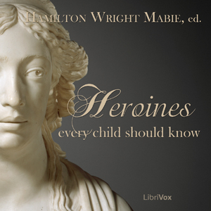 Heroines Every Child Should Know - Hamilton Wright Mabie - Free Audio Books Online Audiobooks in English